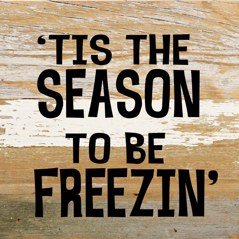 Tis the season to be freezin' / 6"x6" Reclaimed Wood Sign