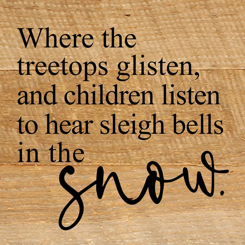 Where the treetops glisten, and children listen to hear sleigh bells in the snow. / 6"x6" Reclaimed Wood Sign