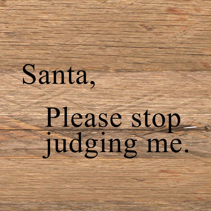 Santa, please stop judging me. / 6"x6" Reclaimed Wood Sign