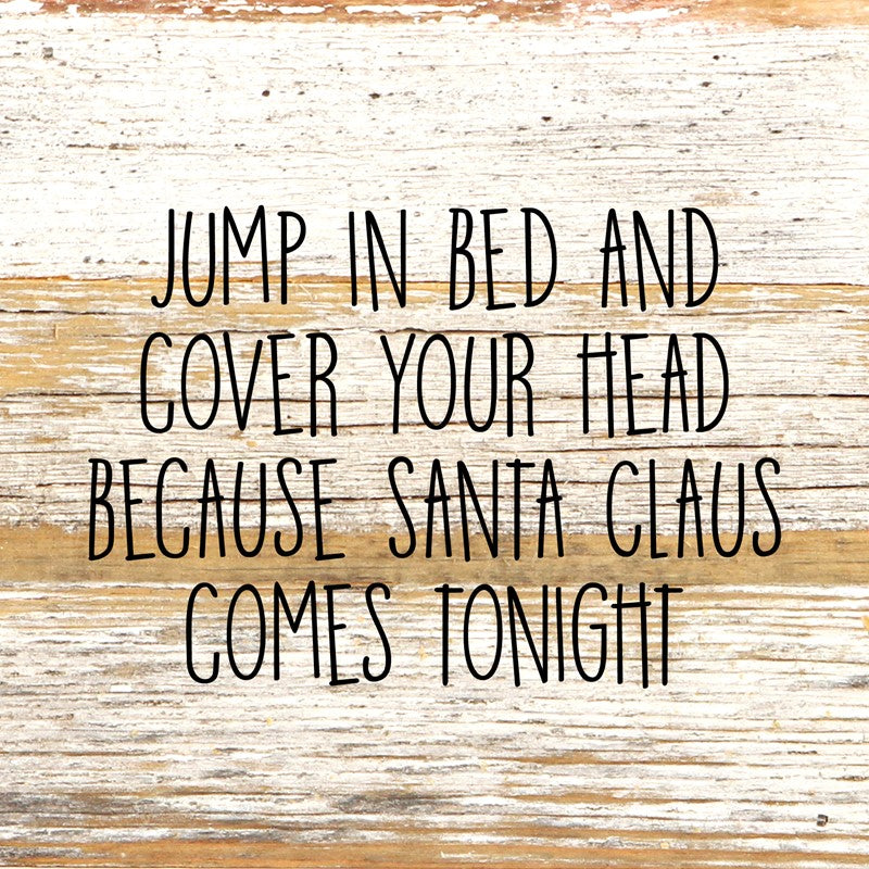 Jump in bed and cover your head because Santa Claus comes tonight / 6"x6" Reclaimed Wood Sign