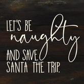 Let's be naughty and save Santa the trip. / 6"x6" Reclaimed Wood Sign