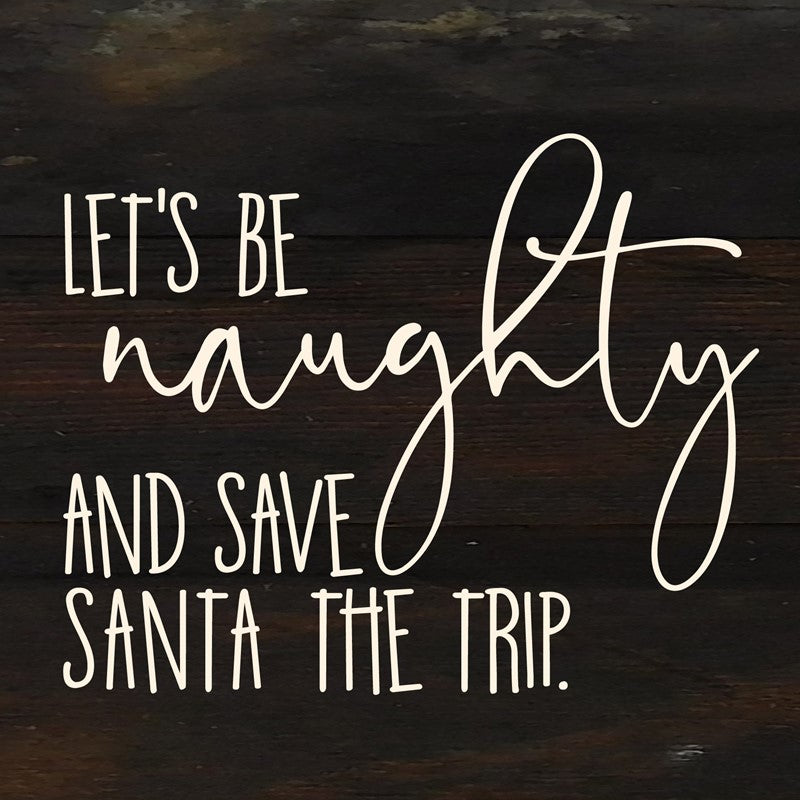 Let's be naughty and save Santa the trip. / 6"x6" Reclaimed Wood Sign