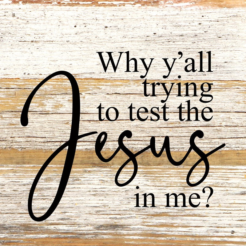 Why y'all trying to test the Jesus in me? / 6"x6" Reclaimed Wood Sign