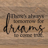 There's always tomorrow for dreams to come true. / 6"x6" Reclaimed Wood Sign