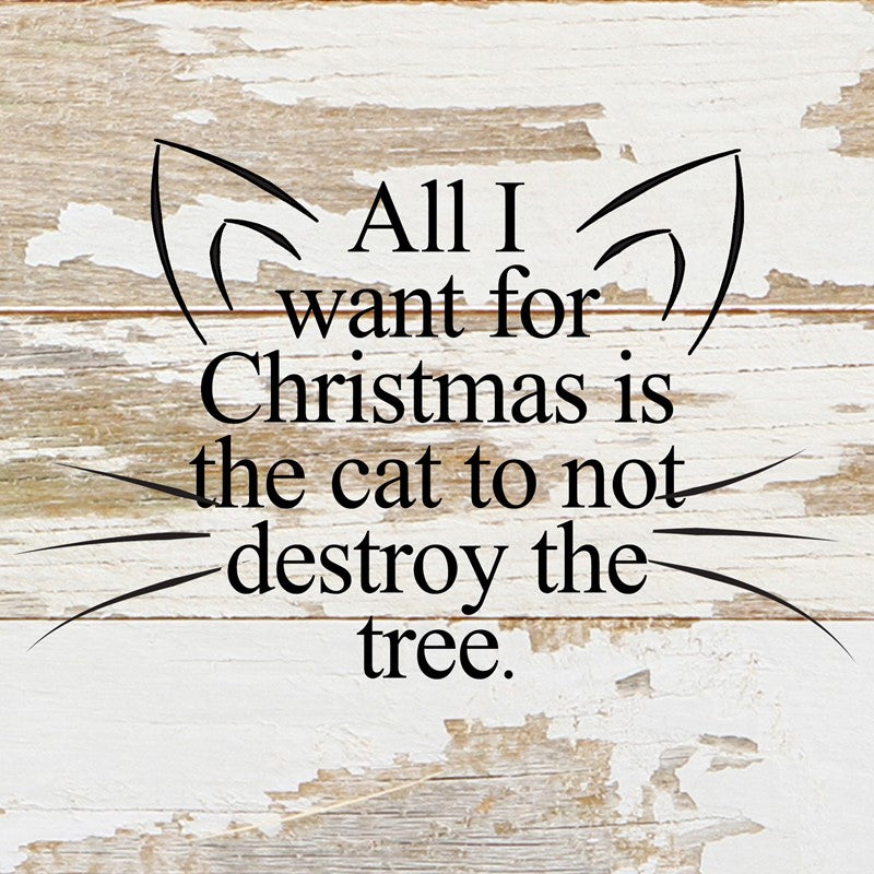 All I want for Christmas is the cat to not destroy the tree. (cat ears and whiskers) / 6"x6" Reclaimed Wood Sign