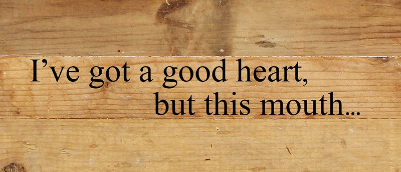 I've got a good heart, but this mouth. / 14"x6" Reclaimed Wood Sign