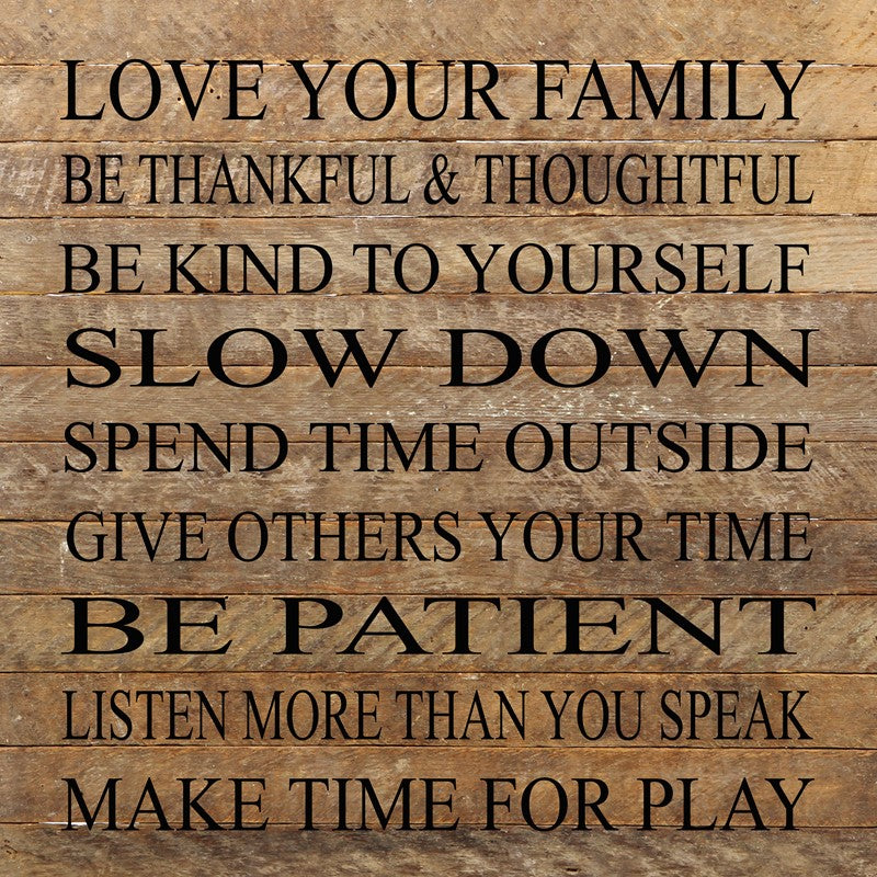 Love your family, be thankful & thoughtful, be kind to yourself, slow down, spend time outside, give others your time, be patient, listen more than you speak, make time for play / 28"x28" Reclaimed Wood Sign