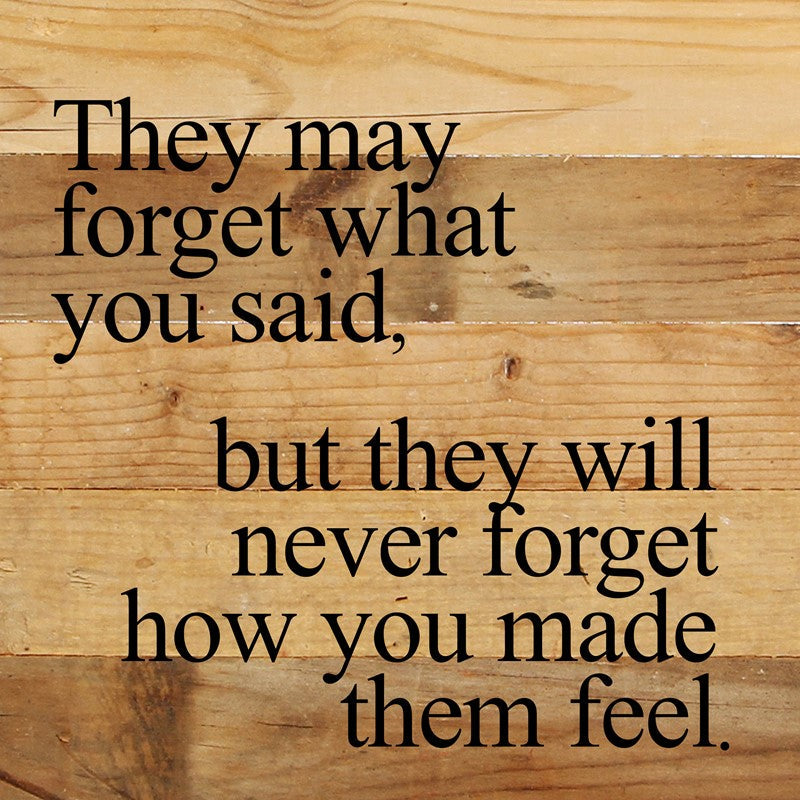 They may forget what you said, but they will never forget how you made them feel / 10"x10" Reclaimed Wood Sign