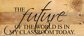 The future of the world is in my classroom today. / 14"x6" Reclaimed Wood Sign