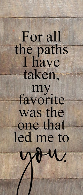 For all the paths I have taken, my favorite was the one that led me to you. / 6"x6" Reclaimed Wood Sign