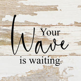 Your wave is waiting / 6"x6" Reclaimed Wood Sign