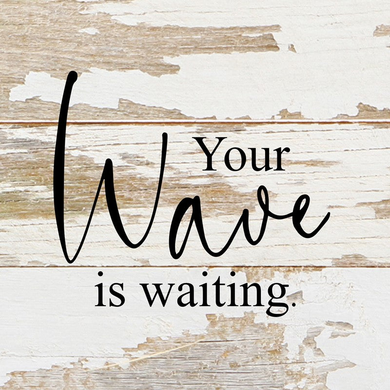 Your wave is waiting / 6"x6" Reclaimed Wood Sign