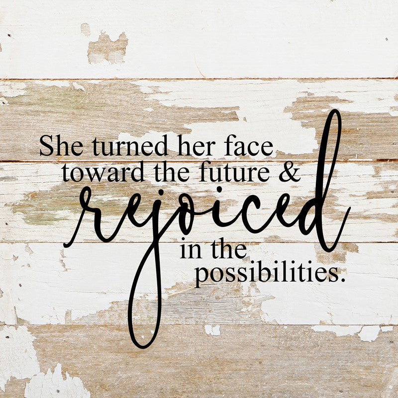 She turned her face toward the future & rejoiced in the possibilities / 10"x10" Reclaimed Wood Sign