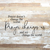 Prayer doesn't change the world. Prayer changes us and we change the world. / 28"x28" Reclaimed Wood Sign