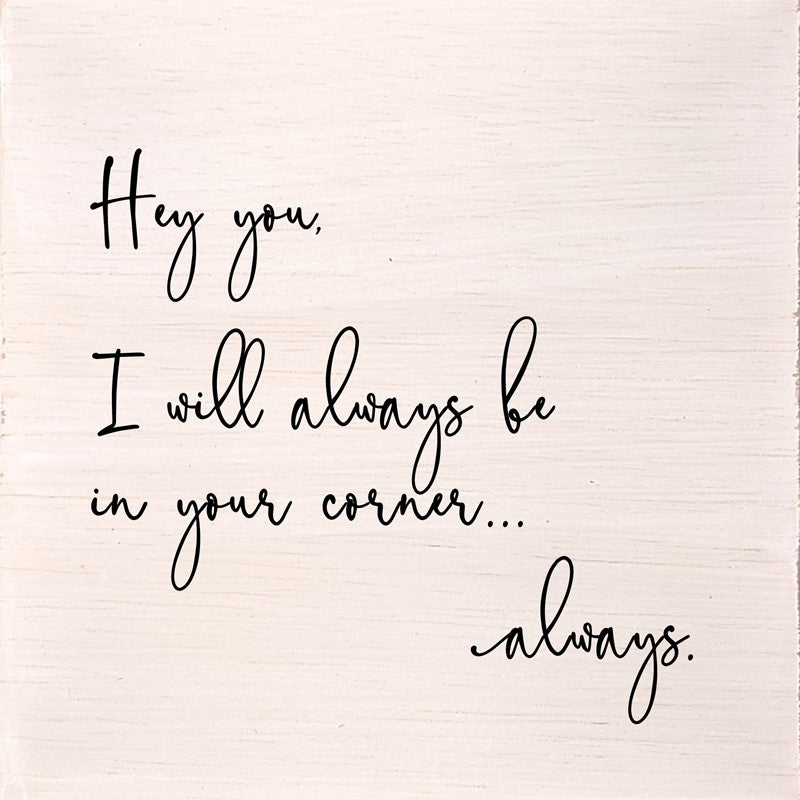 Hey you, I will always be in your corner... always. (White Finish) / 6"x6" Wall Art