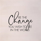 Be the change you wish to see in the world. (White Finish) / 14"x14" Wall Art