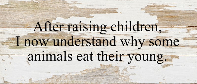 After raising children, I now understand why some animals eat their young. / 14"x6" Reclaimed Wood Sign
