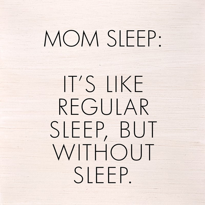 Mom sleep: It's like regular sleep, but without the sleep. (White Finish) 6"x6" Wall Art