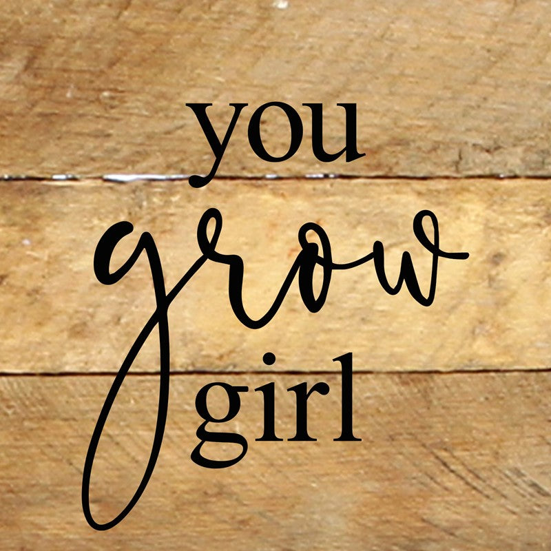 You grow girl. / 6"x6" Reclaimed Wood Sign