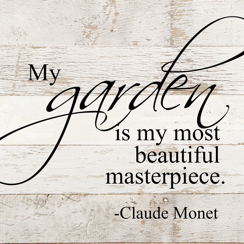 My garden is my most beautiful masterpiece. Claude Monet / 10"x10" Reclaimed Wood Sign