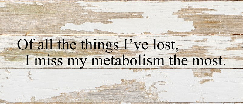 Of all the things I've lost, I miss my metabolism the most. / 14"x6" Reclaimed Wood Sign