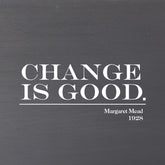 Change is good. Margaret Mead, 1928  (Grey Finish on Birch) / 6"x6" Wall Art