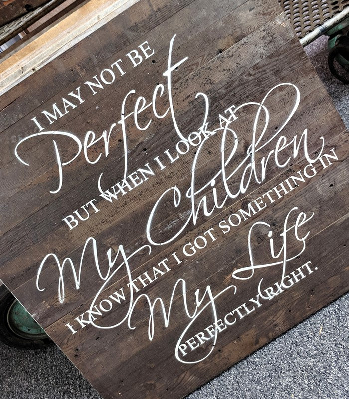 I may not be perfect but when I look at my children I know that I got something in my life perfectly right. / 28"x28" Reclaimed Wood Sign