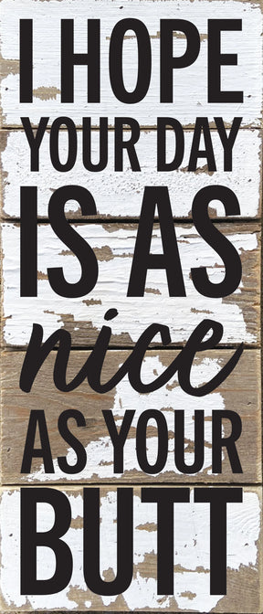 I hope your day is as nice as your butt / 6x14 Reclaimed Wood Wall Decor