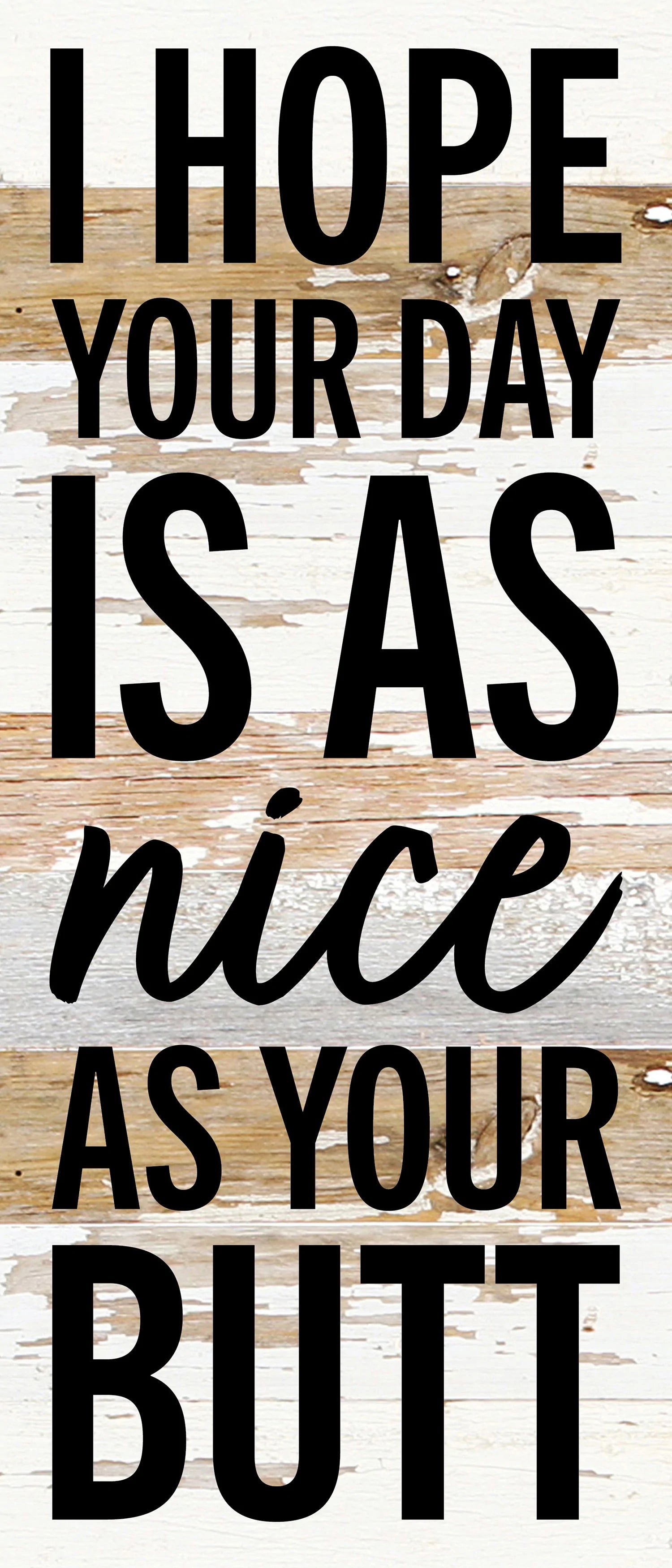 I hope your day is as nice as your butt / 6x14 Reclaimed Wood Wall Decor