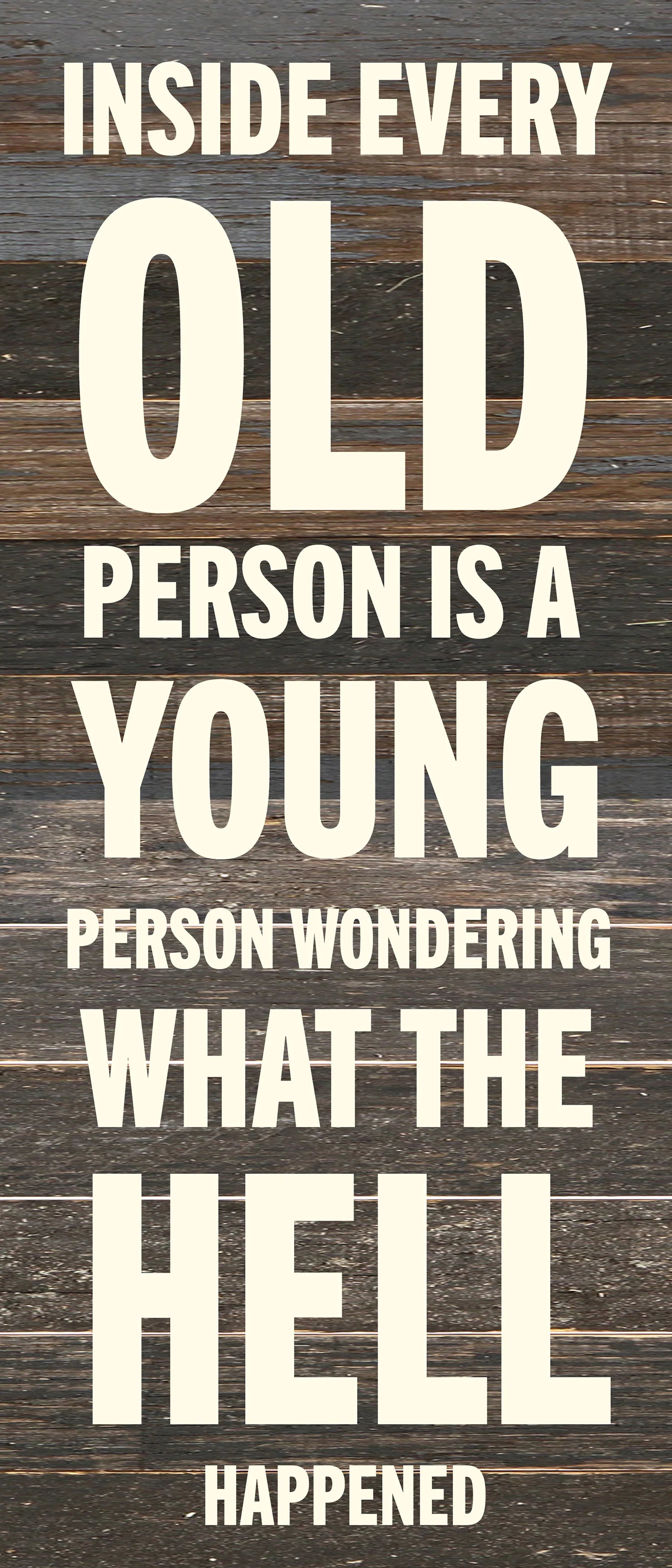 Inside every old person is a young person wondering what the hell happened / 6x14 Reclaimed Wood Wall Decor