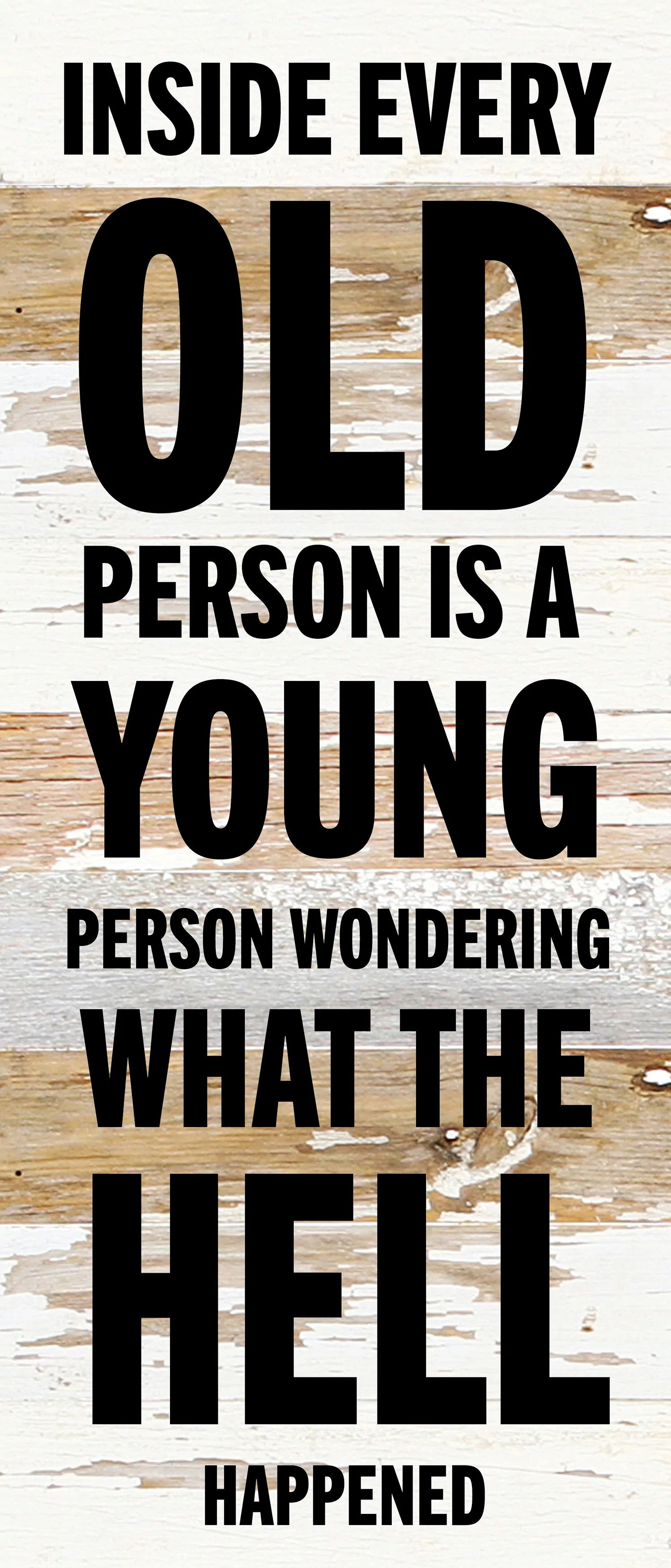 Inside every old person is a young person wondering what the hell happened / 6x14 Reclaimed Wood Wall Decor