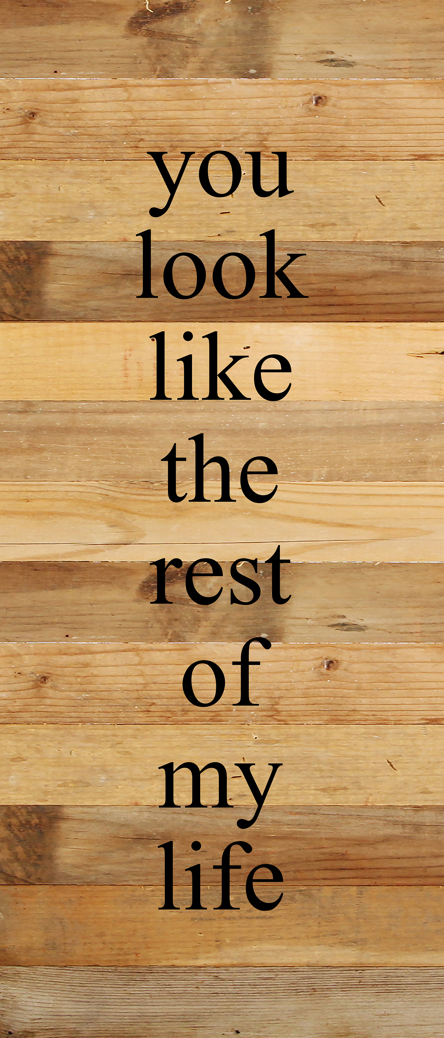 You look like the rest of my life. / 6"x14" Reclaimed Wood Sign