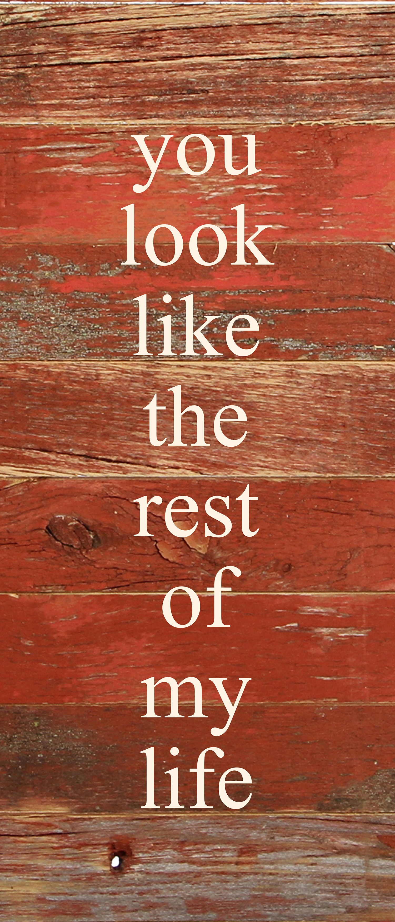 You look like the rest of my life. / 6"x14" Reclaimed Wood Sign