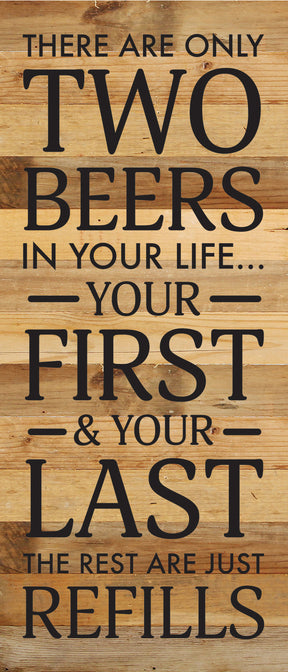 There are only two beers in your life... Your first & your last.. the rest are just refills / 6x14 Reclaimed Wood Sign