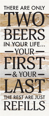There are only two beers in your life... Your first & your last.. the rest are just refills / 6x14 Reclaimed Wood Sign