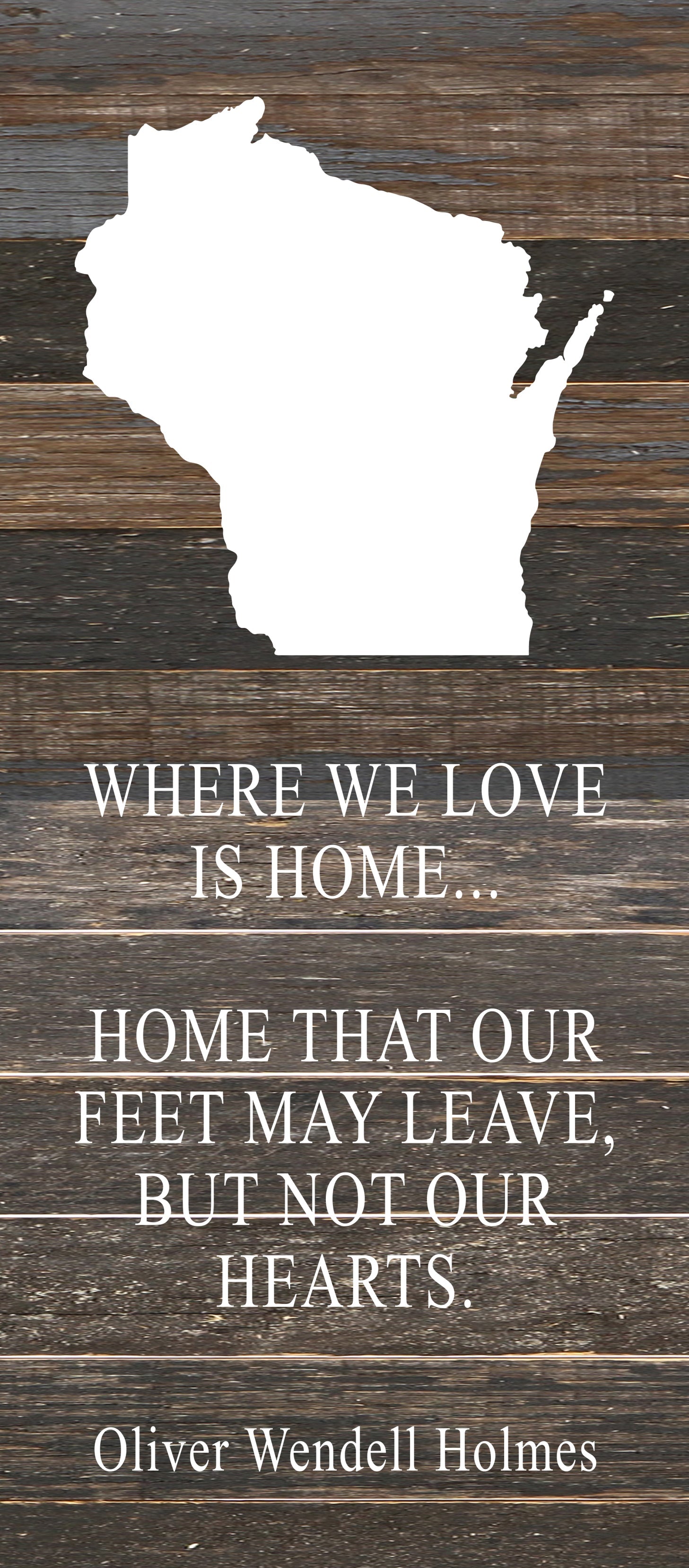 Where we love is home home that our feet may leave, but not our hearts. Oliver Wendell Holmes / 6"x14" Reclaimed Wood Sign