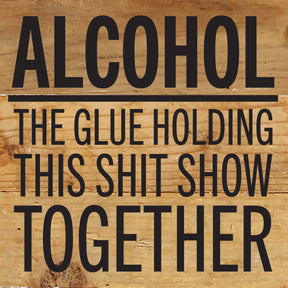 Alcohol. The glue holding this shit show together / 6x6 Reclaimed Wood Wall Decor