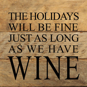 The holidays will be fine just as long as we have wine. / 6"x6" Reclaimed Wood Sign