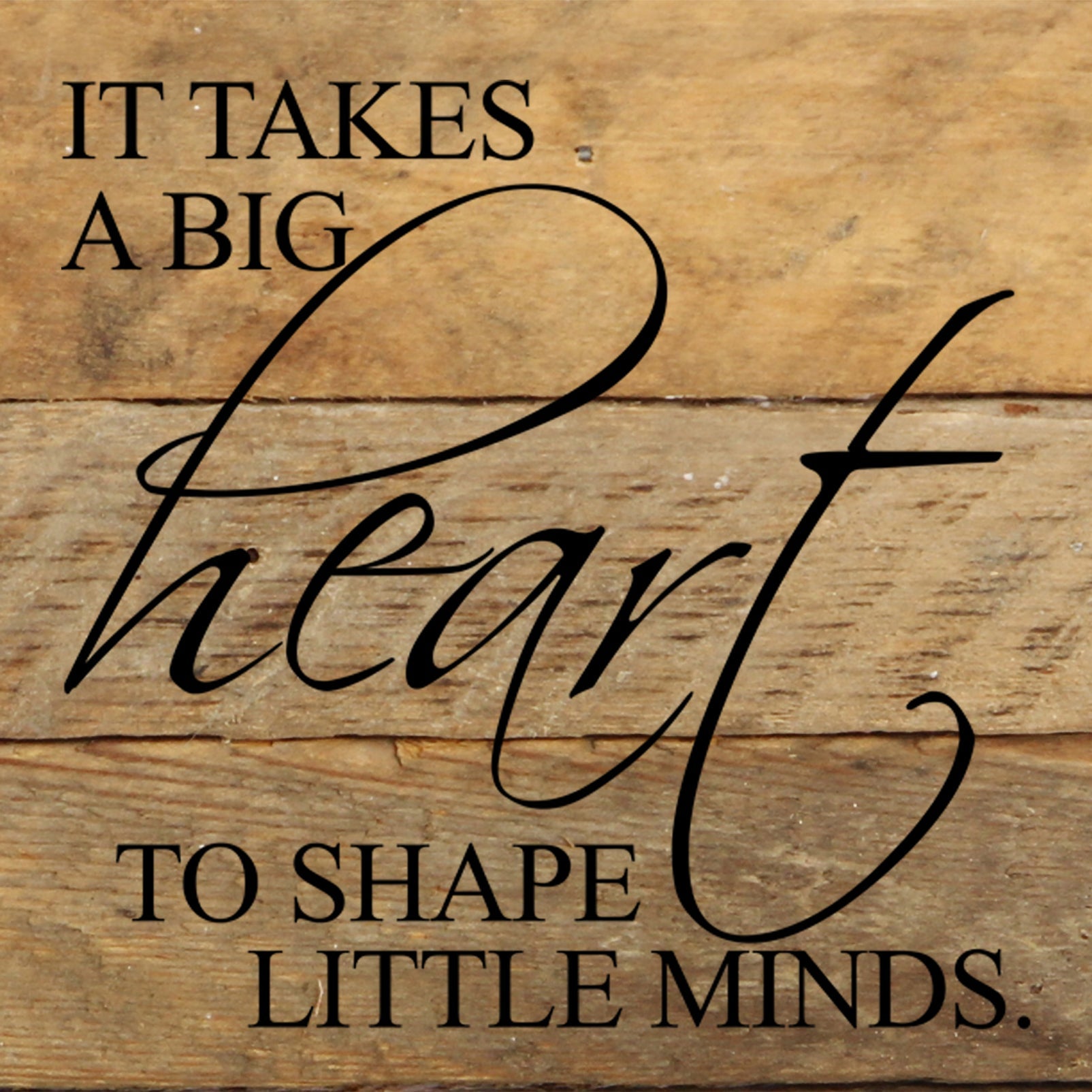 It takes a big heart to shape little minds / 6"x6" Reclaimed Wood Sign