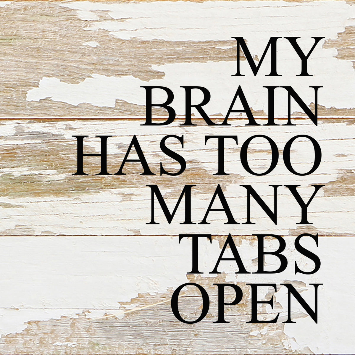 My brain has too many tabs open. / 6"x6" Reclaimed Wood Sign