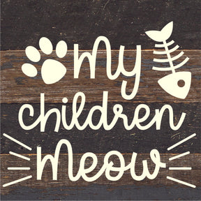 My Children Meow / 6x6 Reclaimed Wood Sign