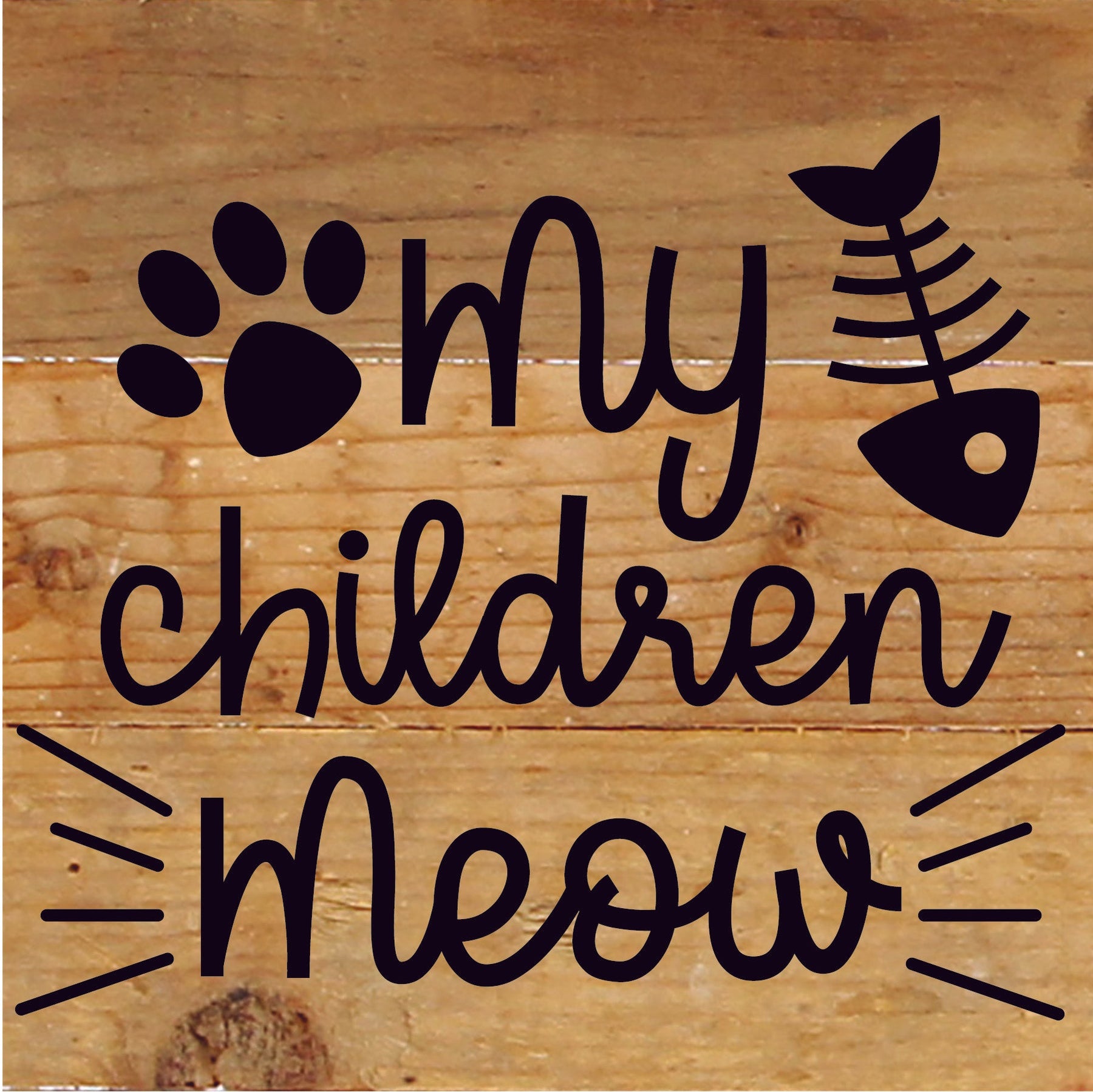 My Children Meow / 6x6 Reclaimed Wood Sign