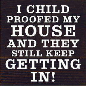 I Child Proofed My House And They Still Keep Getting In / 6X6 Reclaimed Wood Sign