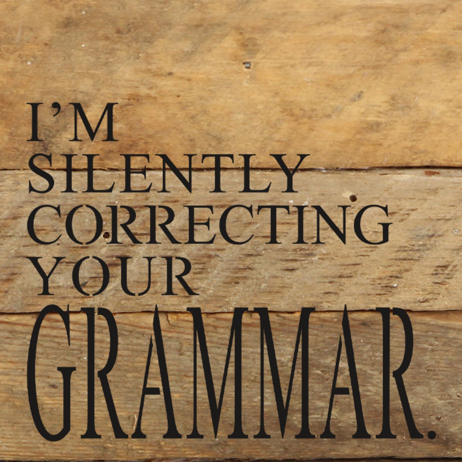 I'm silently correcting your grammar. / 6"x6" Reclaimed Wood Sign