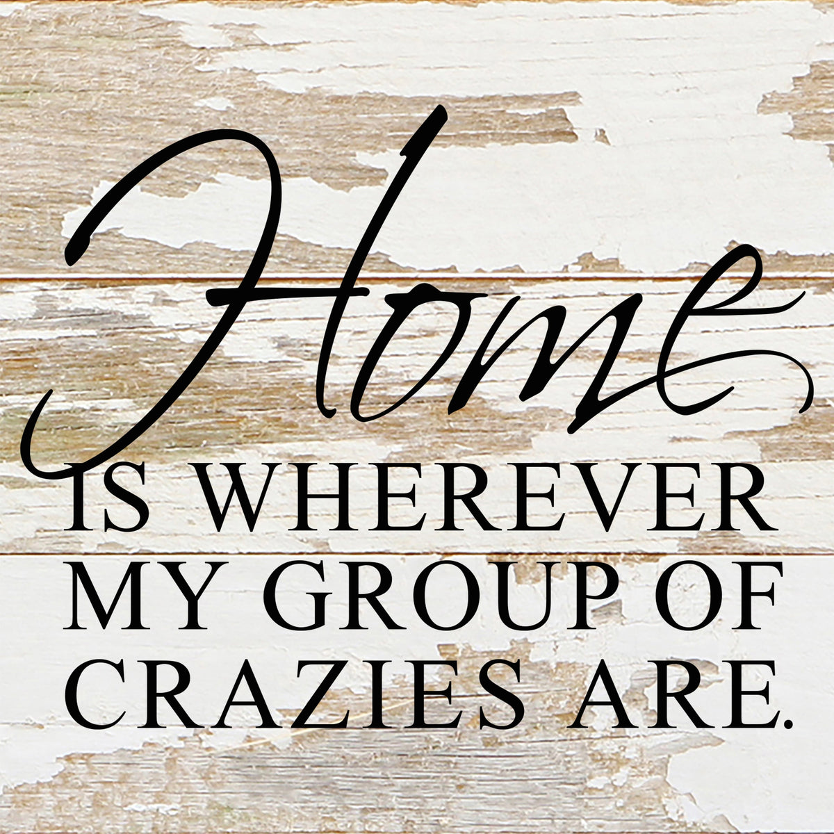 Home is wherever my group of crazies are. / 6"x6" Reclaimed Wood Sign