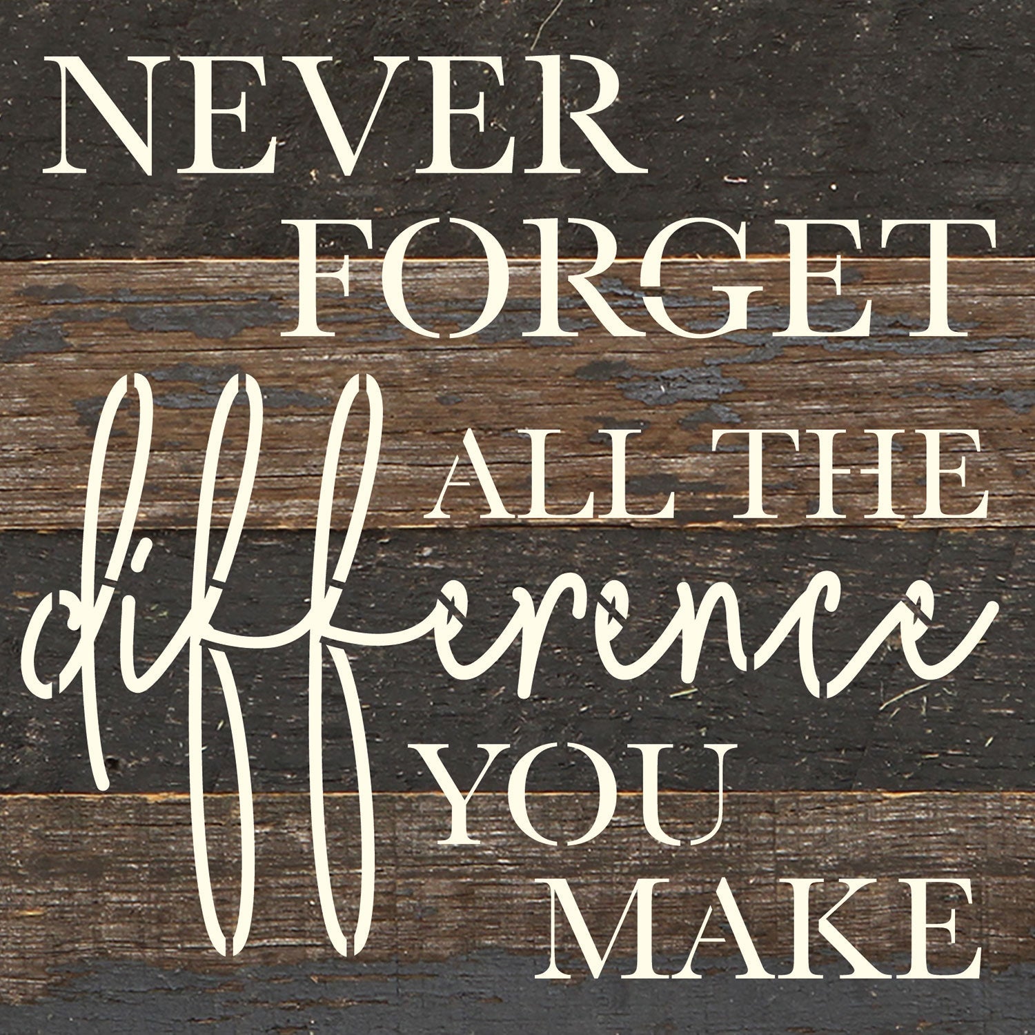 Never forget all the difference you make / 6x6 Reclaimed Wood Wall Decor Sign