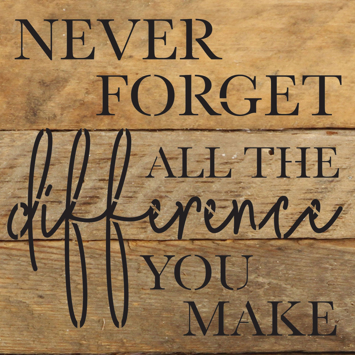Never forget all the difference you make / 6x6 Reclaimed Wood Wall Decor Sign