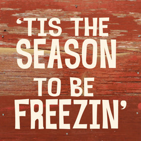 Tis the season to be freezin' / 6"x6" Reclaimed Wood Sign