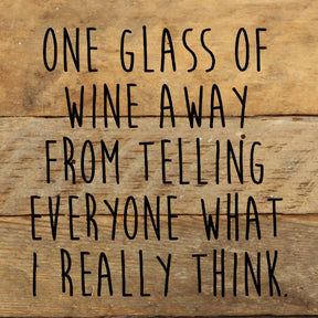 One glass of wine away from telling everyone what I really think / 6"x6" Reclaimed Wood Sign