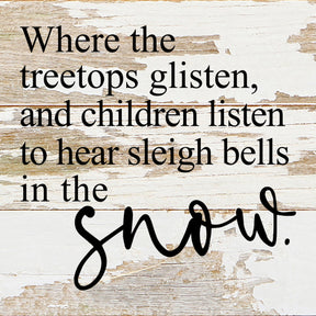 Where the treetops glisten, and children listen to hear sleigh bells in the snow. / 6"x6" Reclaimed Wood Sign